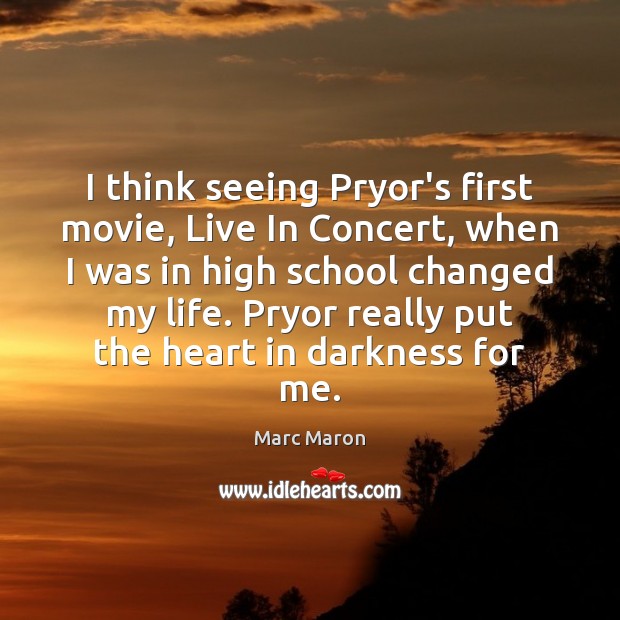 I think seeing Pryor’s first movie, Live In Concert, when I was Marc Maron Picture Quote