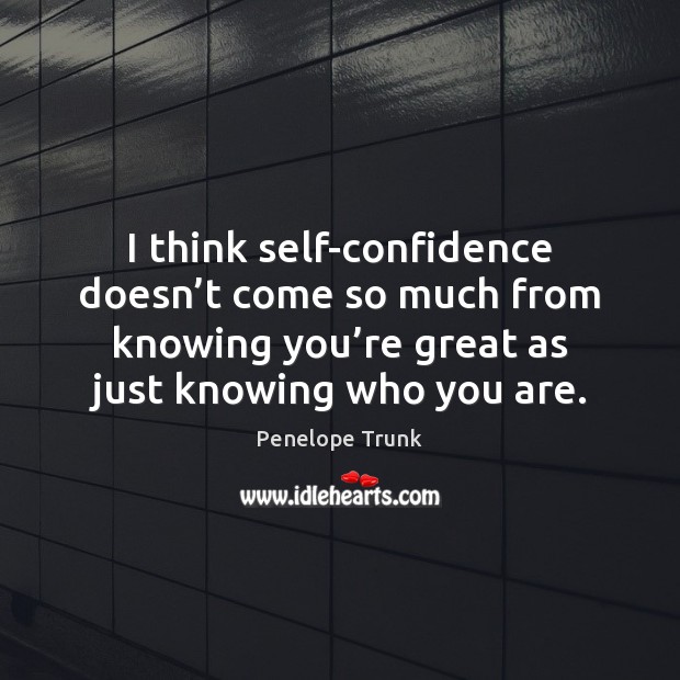 I think self-confidence doesn’t come so much from knowing you’re Image