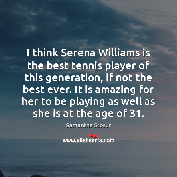I think Serena Williams is the best tennis player of this generation, Samantha Stosur Picture Quote