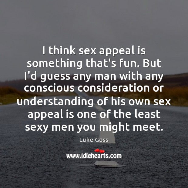 I think sex appeal is something that’s fun. But I’d guess any Luke Goss Picture Quote