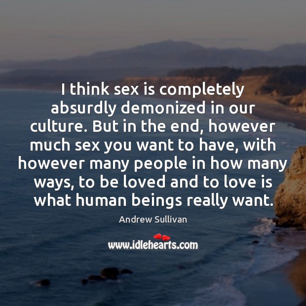 I think sex is completely absurdly demonized in our culture. But in To Be Loved Quotes Image