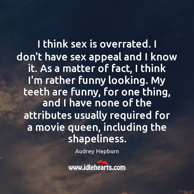 I think sex is overrated. I don’t have sex appeal and I Audrey Hepburn Picture Quote