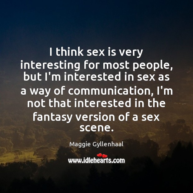 I think sex is very interesting for most people, but I’m interested Maggie Gyllenhaal Picture Quote
