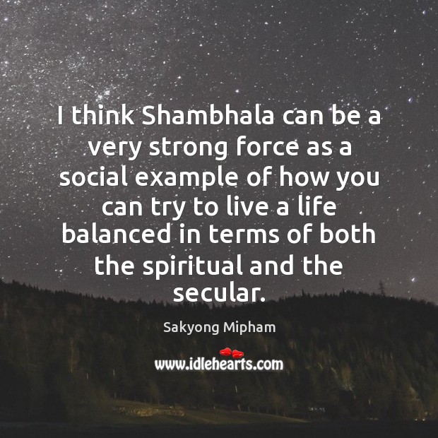 I think Shambhala can be a very strong force as a social Sakyong Mipham Picture Quote