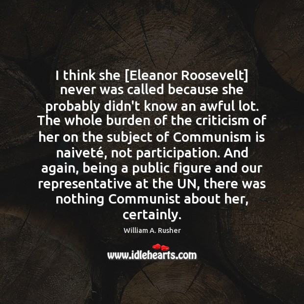 I think she [Eleanor Roosevelt] never was called because she probably didn’t Image