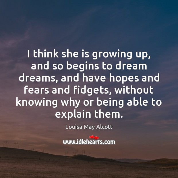 I think she is growing up, and so begins to dream dreams, Dream Quotes Image
