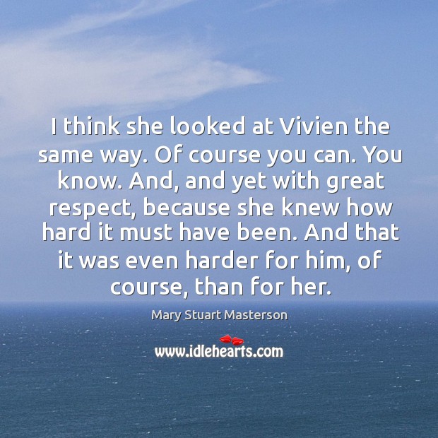 I think she looked at vivien the same way. Of course you can. You know. Image