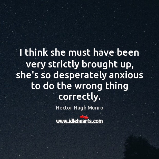 I think she must have been very strictly brought up, she’s so Hector Hugh Munro Picture Quote