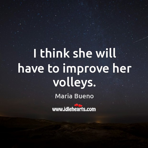 I think she will have to improve her volleys. Maria Bueno Picture Quote