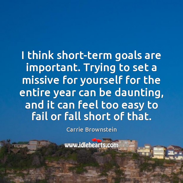 I think short-term goals are important. Trying to set a missive for Fail Quotes Image