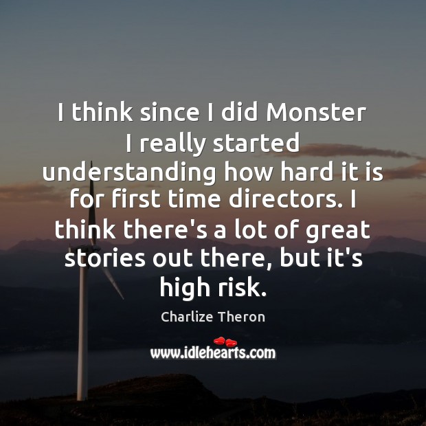 I think since I did Monster I really started understanding how hard Charlize Theron Picture Quote