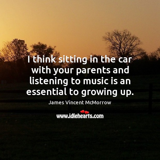 I think sitting in the car with your parents and listening to James Vincent McMorrow Picture Quote