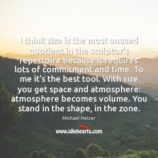 I think size is the most unused quotient in the sculptor’s repertoire Michael Heizer Picture Quote