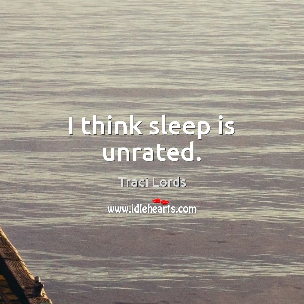I think sleep is unrated. Traci Lords Picture Quote