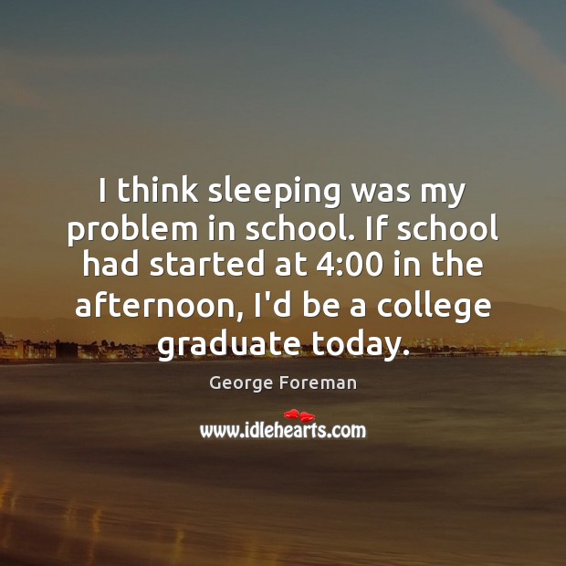 I think sleeping was my problem in school. If school had started School Quotes Image