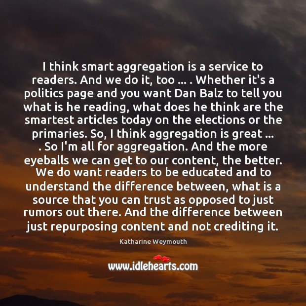 I think smart aggregation is a service to readers. And we do Image