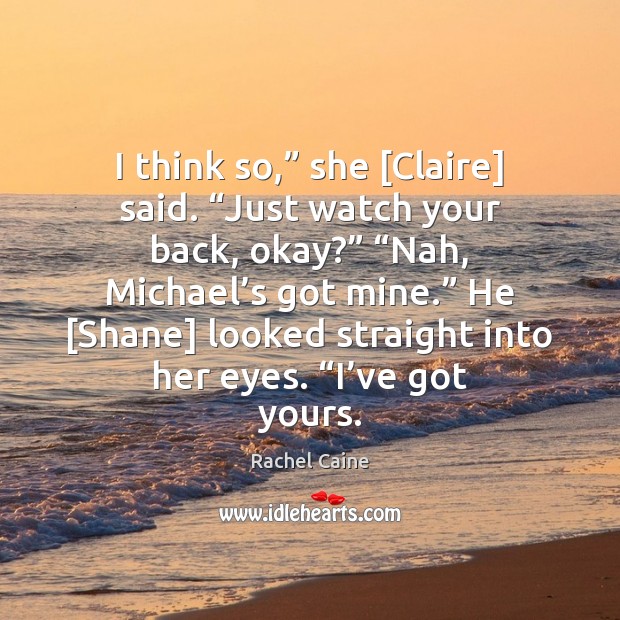 I think so,” she [Claire] said. “Just watch your back, okay?” “Nah, Rachel Caine Picture Quote