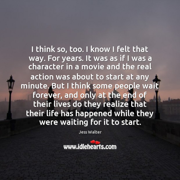 I think so, too. I know I felt that way. For years. Jess Walter Picture Quote