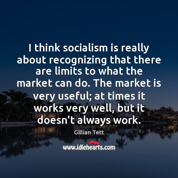 I think socialism is really about recognizing that there are limits to Image
