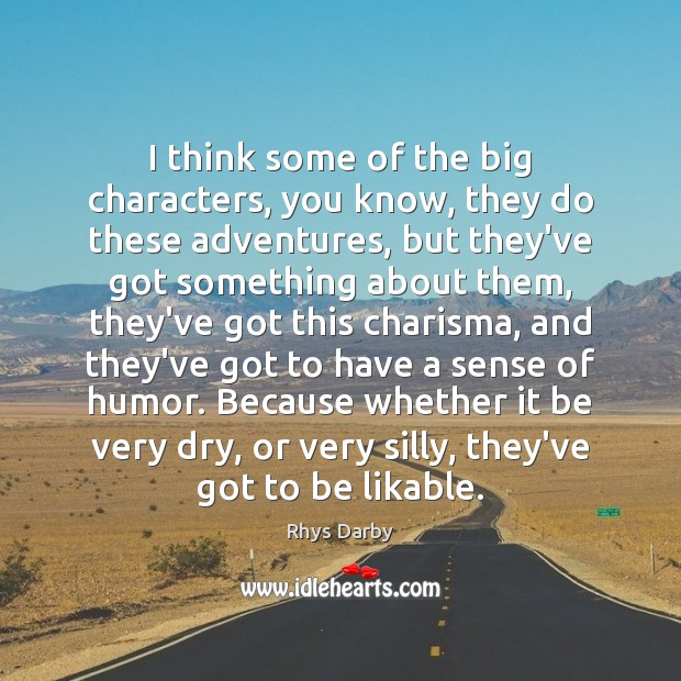 I think some of the big characters, you know, they do these Rhys Darby Picture Quote