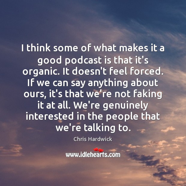 I think some of what makes it a good podcast is that Chris Hardwick Picture Quote