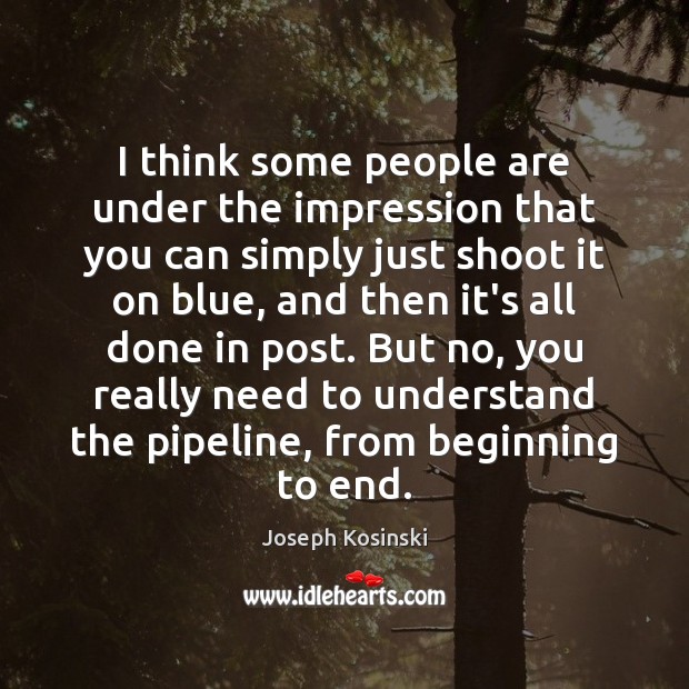 I think some people are under the impression that you can simply Joseph Kosinski Picture Quote