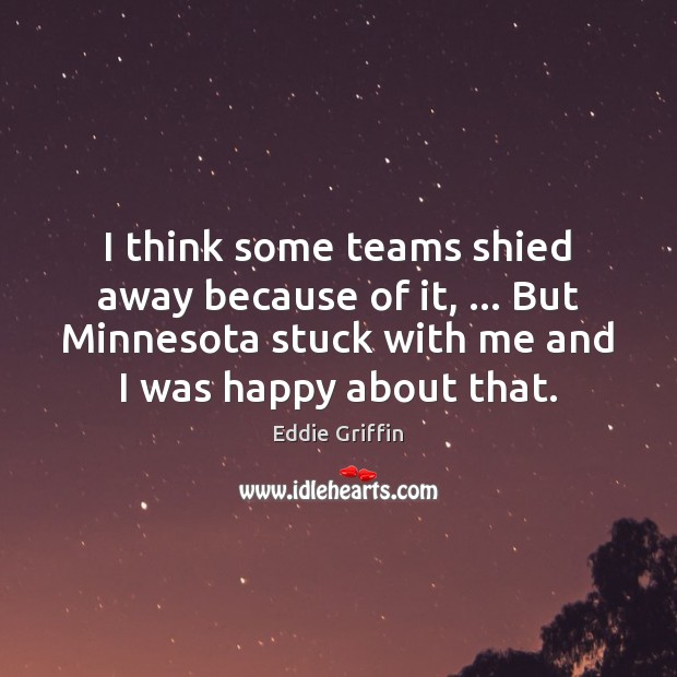I think some teams shied away because of it, … But Minnesota stuck Eddie Griffin Picture Quote