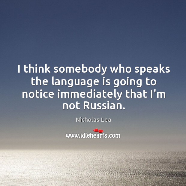 I think somebody who speaks the language is going to notice immediately Nicholas Lea Picture Quote