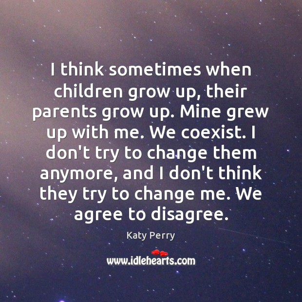 I think sometimes when children grow up, their parents grow up. Mine Katy Perry Picture Quote