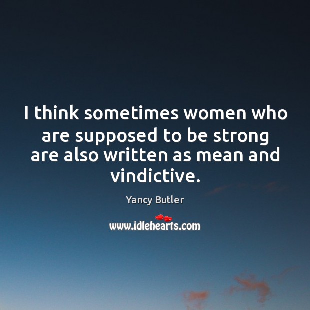 I think sometimes women who are supposed to be strong are also Be Strong Quotes Image