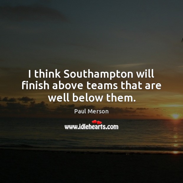 I think Southampton will finish above teams that are well below them. Image