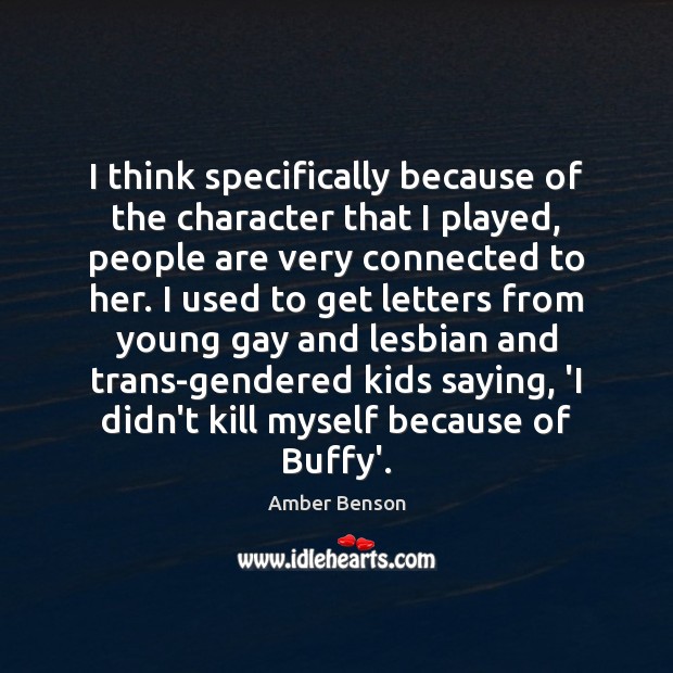 I think specifically because of the character that I played, people are Image