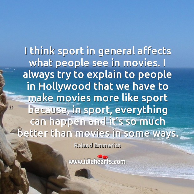I think sport in general affects what people see in movies. Roland Emmerich Picture Quote