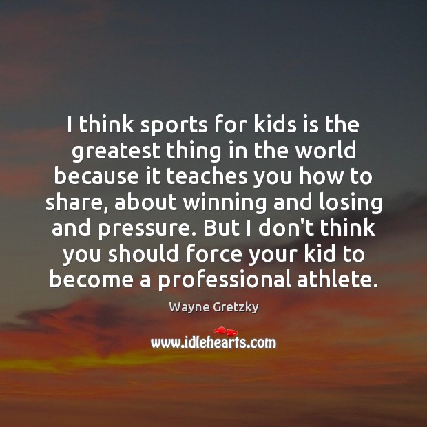 I think sports for kids is the greatest thing in the world Wayne Gretzky Picture Quote