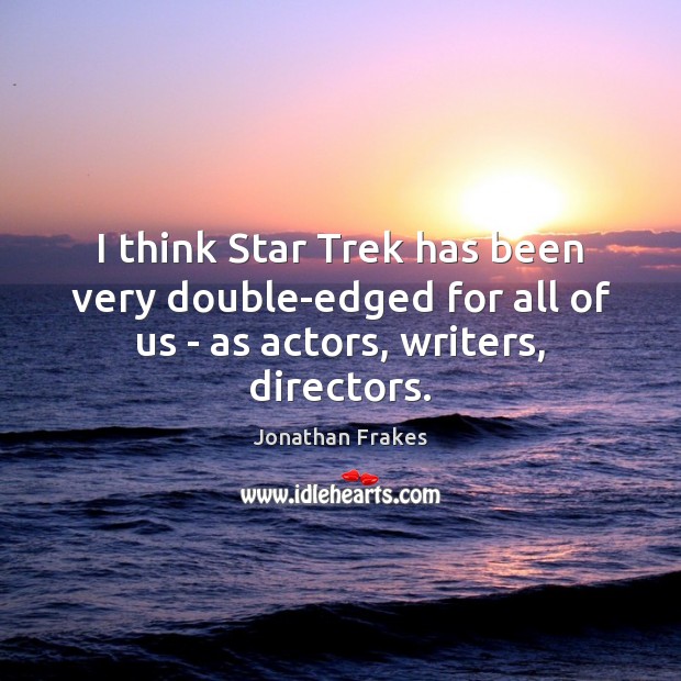 I think Star Trek has been very double-edged for all of us Jonathan Frakes Picture Quote