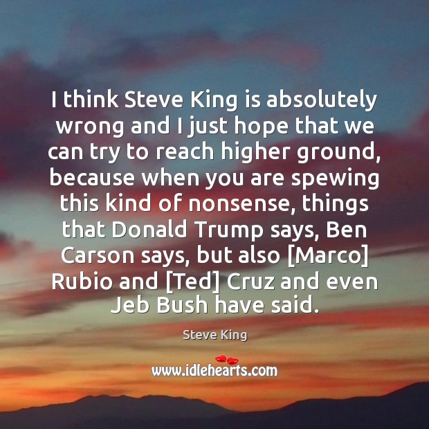 I think Steve King is absolutely wrong and I just hope that Steve King Picture Quote