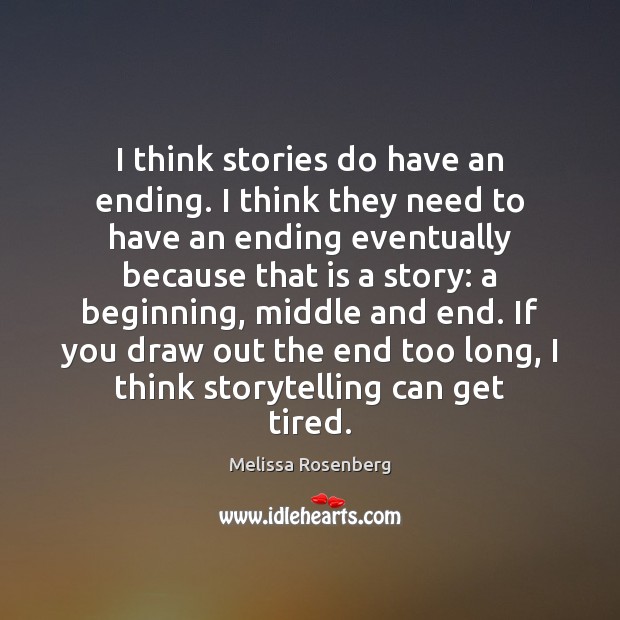 I think stories do have an ending. I think they need to Melissa Rosenberg Picture Quote