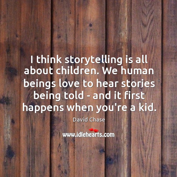 I think storytelling is all about children. We human beings love to David Chase Picture Quote