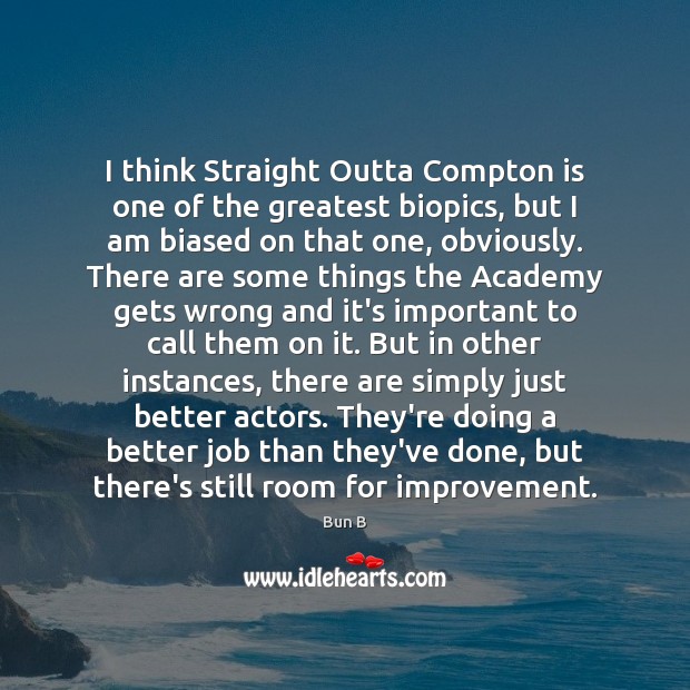 I think Straight Outta Compton is one of the greatest biopics, but Bun B Picture Quote
