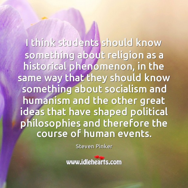 I think students should know something about religion as a historical phenomenon, Steven Pinker Picture Quote