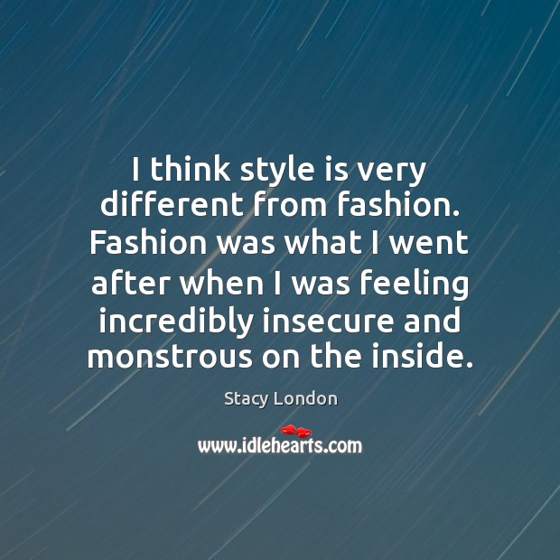 I think style is very different from fashion. Fashion was what I Stacy London Picture Quote