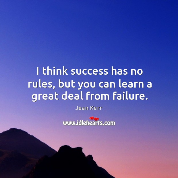 I think success has no rules, but you can learn a great deal from failure. Image
