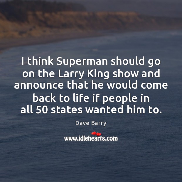 I think Superman should go on the Larry King show and announce Dave Barry Picture Quote