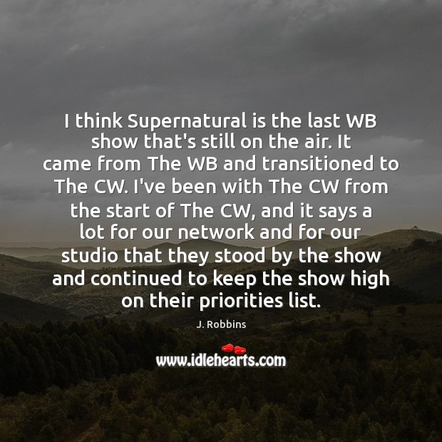 I think Supernatural is the last WB show that’s still on the J. Robbins Picture Quote