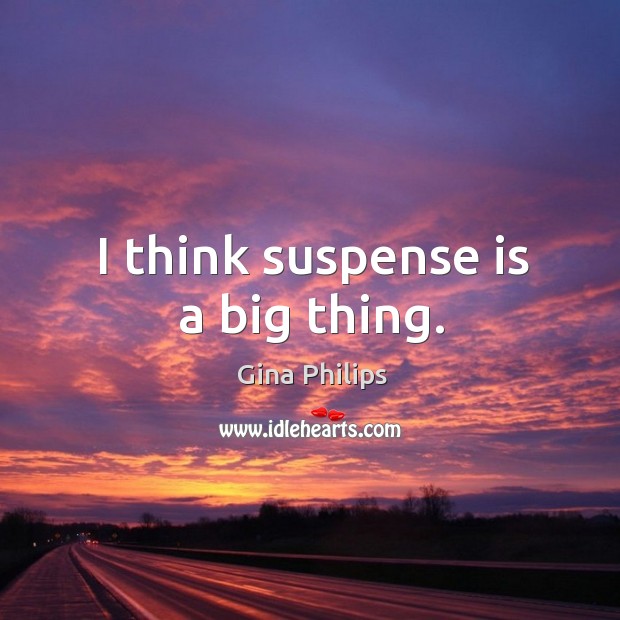 I think suspense is a big thing. Image