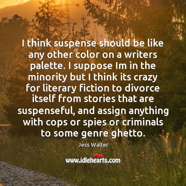 I think suspense should be like any other color on a writers Jess Walter Picture Quote