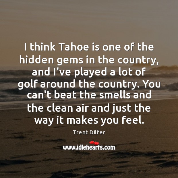 I think Tahoe is one of the hidden gems in the country, Trent Dilfer Picture Quote