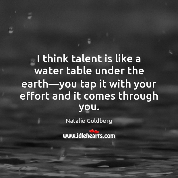I think talent is like a water table under the earth—you Image