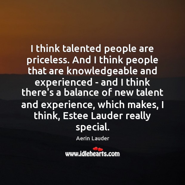 I think talented people are priceless. And I think people that are Image