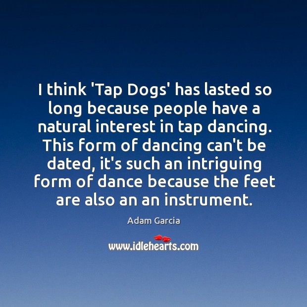 I think ‘Tap Dogs’ has lasted so long because people have a Image